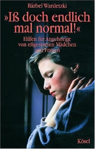 „Iß doch endlich normal!“ Hilfe für Angehörige von essgestörten Mädchen und Frauen Bärbel Wardetzky Kösel, München, 2000 ISBN: 3466304067