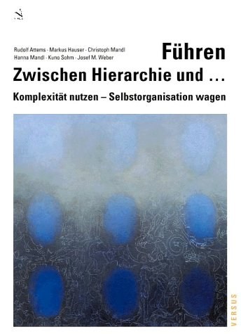 Attems, Rudolf / Hauser, Markus / Mandl, Christoph / Mandl, Hanna / Sohm, Kuno / Weber, Josef M."Führen. Zwischen Hierarchie und ..." Komplexität nutzen Selbstorganisation wagen